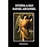 NOVENA A SAN RAFAEL ARCANGEL: poderosa oración a san rafael (Poderosas y milagrosas oraciones de novena a nuestros santos santos) (Spanish Edition)