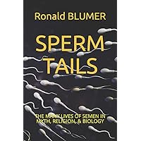SPERM TAILS: THE MANY LIVES OF SEMEN IN MYTH, RELIGION, & BIOLOGY SPERM TAILS: THE MANY LIVES OF SEMEN IN MYTH, RELIGION, & BIOLOGY Paperback Kindle Audible Audiobook