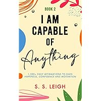 I Am Capable of Anything: 1,500+ Daily Affirmations to Gain Happiness, Confidence and Motivation (I Am Capable Project)