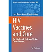 HIV Vaccines and Cure: The Path Towards Finding an Effective Cure and Vaccine (Advances in Experimental Medicine and Biology Book 1075) HIV Vaccines and Cure: The Path Towards Finding an Effective Cure and Vaccine (Advances in Experimental Medicine and Biology Book 1075) Kindle Hardcover Paperback