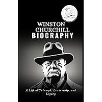 WINSTON CHURCHILL BIOGRAPHY: A Life of Triumph, Leadership, and Legacy WINSTON CHURCHILL BIOGRAPHY: A Life of Triumph, Leadership, and Legacy Kindle Paperback