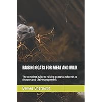 RAISING GOATS FOR MEAT AND MILK: The complete guide to raising goats from breeds to diseases and their management (Farm management) RAISING GOATS FOR MEAT AND MILK: The complete guide to raising goats from breeds to diseases and their management (Farm management) Paperback Kindle