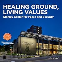 HEALING GROUND, LIVING VALUES: Stanley Center for Peace and Security