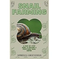 Snail Farming: A Step-By-Step Guide To Building a profitable snail Empire Snail Farming: A Step-By-Step Guide To Building a profitable snail Empire Paperback Kindle