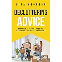 Decluttering Advice: Easy Ways to Reduce Stress and Declutter Your Home Like a Minimalist (Decluttering Mastery)