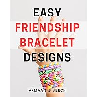 Easy Friendship Bracelet Designs: Create Trendy DIY Bracelets with Simple Patterns - A Beginner's Guide to Fun and Colorful Friendship Bracelet Making.