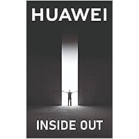 Huawei Inside Out: How Huawei became one of the most powerful and controversial companies in the world Huawei Inside Out: How Huawei became one of the most powerful and controversial companies in the world Kindle Hardcover Paperback