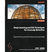 Deep Learning and XAI Techniques for Anomaly Detection: Integrate the theory and practice of deep anomaly explainability Deep Learning and XAI Techniques for Anomaly Detection: Integrate the theory and practice of deep anomaly explainability Paperback Kindle