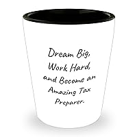 Dream Big, Work Hard, Become An Amazing Tax Preparer - Father's Day Unique Gifts for Tax Preparers | Encouragement Shot Glass Gifts from Daughter, Son, Wife, Husband