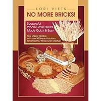 No More Bricks! Successful Whole Grain Bread Made Quick & Easy No More Bricks! Successful Whole Grain Bread Made Quick & Easy Paperback