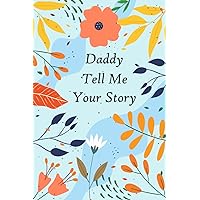 Daddy Tell Me Your Story: A guided Keepsake with over 100 questions to fill in and give back “This personalized journal is for telling memories and thoughts”