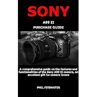 SONY A99 II PURCHASE GUIDE: A comprehensive guide on the features and functionalities of the Sony A99 II camera, an excellent gift for camera lovers SONY A99 II PURCHASE GUIDE: A comprehensive guide on the features and functionalities of the Sony A99 II camera, an excellent gift for camera lovers Kindle Paperback