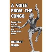 A Voice from the Congo: Comprising Stories, Anecdotes, and Descriptive Notes A Voice from the Congo: Comprising Stories, Anecdotes, and Descriptive Notes Hardcover Paperback