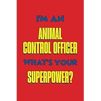 I'm An Animal Control Officer What's Your Superpower?: Funny Gag Gift for Canine Control Officer | Great Present Perfect for Dogcatcher Coworker Staff ... Notebook Journal 120 Pages College Ruled