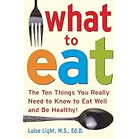 What to Eat: The Ten Things You Really Need to Know to Eat Well and Be Healthy What to Eat: The Ten Things You Really Need to Know to Eat Well and Be Healthy Paperback