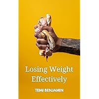 Losing Weight Effectively: How to Lose Weight for the Last Time: Brain-Based Solutions for Permanent Weight Loss, Weight Loss Kick-Start for Optimum Health, Motivation for Lifetime Fitness.