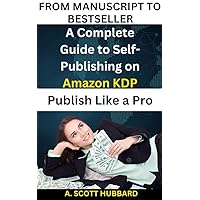 From Manuscript to Bestseller: A Complete Guide to Self-Publishing on Amazon KDP From Manuscript to Bestseller: A Complete Guide to Self-Publishing on Amazon KDP Kindle Paperback