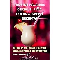 Tropine Palaima: Geriausi Piña Colada Įkvepti Receptai (Lithuanian Edition)