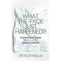 What the F*ck Just Happened? A Survivors Guide to Life After Breast Cancer. What the F*ck Just Happened? A Survivors Guide to Life After Breast Cancer. Paperback Kindle