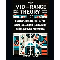 The Mid-Range Theory-A Comprehensive History of Basketball's Mid-Range Shot with Exclusive Workouts: Mastering the Game's Most Versatile Skill The Mid-Range Theory-A Comprehensive History of Basketball's Mid-Range Shot with Exclusive Workouts: Mastering the Game's Most Versatile Skill Paperback Kindle