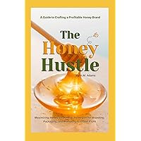 The Honey Hustle: A Guide to Crafting a Profitable Honey Brand The Honey Hustle: A Guide to Crafting a Profitable Honey Brand Paperback Kindle