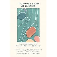The Power and Pain of Nursing: Self-Care Practices to Protect and Replenish Compassion The Power and Pain of Nursing: Self-Care Practices to Protect and Replenish Compassion Paperback Kindle