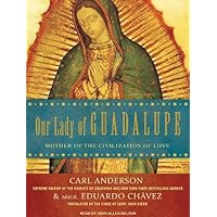 Our Lady of Guadalupe: Mother of the Civilization of Love Our Lady of Guadalupe: Mother of the Civilization of Love Kindle Audible Audiobook Hardcover Paperback Preloaded Digital Audio Player