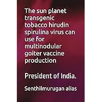 The sun planet transgenic tobacco hirudin spirulina virus can use for multinodular goiter vaccine production: President of India.