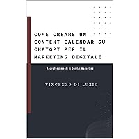 Come creare un Content Calendar su ChatGPT per il marketing digitale (Italian Edition)