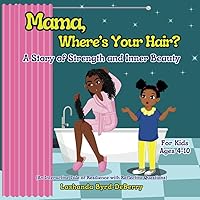 Mama, Where's Your Hair?: A Story of Strength and Inner Beauty For Kids Ages 4-10 (An Interactive Tale of Resilience with Reflective Questions) Mama, Where's Your Hair?: A Story of Strength and Inner Beauty For Kids Ages 4-10 (An Interactive Tale of Resilience with Reflective Questions) Paperback