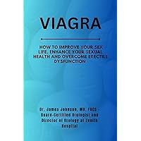 Viagra: How to Improve Your Sex Life, Enhance Your Sexual Health and Overcome Erectile Dysfunction Viagra: How to Improve Your Sex Life, Enhance Your Sexual Health and Overcome Erectile Dysfunction Kindle Paperback