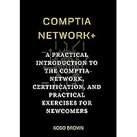 CompTIA Network+: A Practical Introduction to the CompTIA Network, Certification, and Practical Exercises for Newcomers