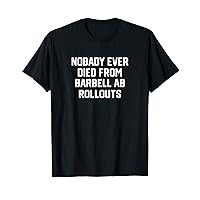 Nobody Ever Died From Barbell Ab Rollouts Funny Exercise T-Shirt