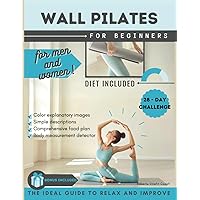 WALL PILATES FOR BEGINNERS: 20-Minute Workouts to Reduce Waistline, Tone Legs, Abdomen, and Glutes - 28-Day Challenge Ideal for Women and Men, ... included. Interior with color images
