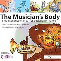 The Musician's Body: A Maintenance Manual for Peak Performance The Musician's Body: A Maintenance Manual for Peak Performance Kindle Hardcover Paperback