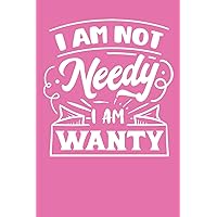 I am not needy! I am wanty! 120 page 6x9 blank lined journal for the attached but not too attached person.