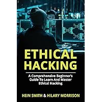 Ethical Hacking: A Comprehensive Beginner’s Guide to Learn and Master Ethical Hacking Ethical Hacking: A Comprehensive Beginner’s Guide to Learn and Master Ethical Hacking Kindle Paperback