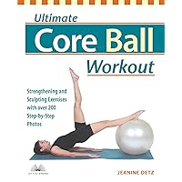 Ultimate Core Ball Workout: Strengthening and Sculpting Exercises with Over 200 Step-by-Step Photos Ultimate Core Ball Workout: Strengthening and Sculpting Exercises with Over 200 Step-by-Step Photos Paperback Kindle