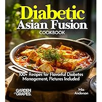 Diabetic Asian Fusion Cookbook: 100+ Recipes for Flavorful Diabetes Management, Pictures Included (Diabetes Kitchen)