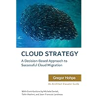 Cloud Strategy: A Decision-based Approach to Successful Cloud Migration (Architect Elevator Book Series) Cloud Strategy: A Decision-based Approach to Successful Cloud Migration (Architect Elevator Book Series) Paperback Kindle Hardcover