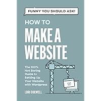 Funny You Should Ask: How to Make a Website: The 100% Not Boring Guide to Setting Up Your Website with Wordpress (Funny You Should Ask: Breaking Down Internet Marketing, Publishing, SEO and More) Funny You Should Ask: How to Make a Website: The 100% Not Boring Guide to Setting Up Your Website with Wordpress (Funny You Should Ask: Breaking Down Internet Marketing, Publishing, SEO and More) Paperback Kindle Hardcover