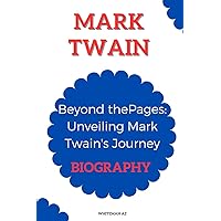 Mark Twain: Beyond the Pages: Unveiling Mark Twain's Journey Mark Twain: Beyond the Pages: Unveiling Mark Twain's Journey Kindle Paperback