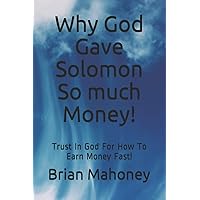 Why God Gave Solomon So much Money!: Trust In God For How To Earn Money Fast!
