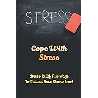 Cope With Stress: Stress Relief Fun Ways To Reduce Your Stress Level