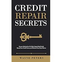 Credit Repair Secrets: Proven Methods to Fix Debt, Repair Bad Credit, Boost Your Credit Score, and Restore Your Good Name (Start Your Business)