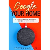 Google Your Home: Setting Up a Network of Nest Devices In Your Home Google Your Home: Setting Up a Network of Nest Devices In Your Home Paperback