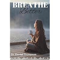 BREATHE BETTER: NAVIGATING LIFE WITH COPD, EMPHYSEMA, AND CHRONIC BRONCHITIS BREATHE BETTER: NAVIGATING LIFE WITH COPD, EMPHYSEMA, AND CHRONIC BRONCHITIS Paperback Kindle
