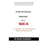THE WHOLE TRUTH ABOUT SEX : A Guide To Managing Your Sexuality THE WHOLE TRUTH ABOUT SEX : A Guide To Managing Your Sexuality Kindle Paperback