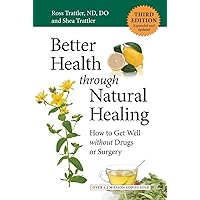 Better Health through Natural Healing, Third Edition: How to Get Well without Drugs or Surgery Better Health through Natural Healing, Third Edition: How to Get Well without Drugs or Surgery Paperback