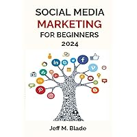 SOCIAL MEDIA MARKETING FOR BEGINNERS 2024: Your Step-by-Step Guide to Building a Strong Online Business Presence SOCIAL MEDIA MARKETING FOR BEGINNERS 2024: Your Step-by-Step Guide to Building a Strong Online Business Presence Kindle Paperback